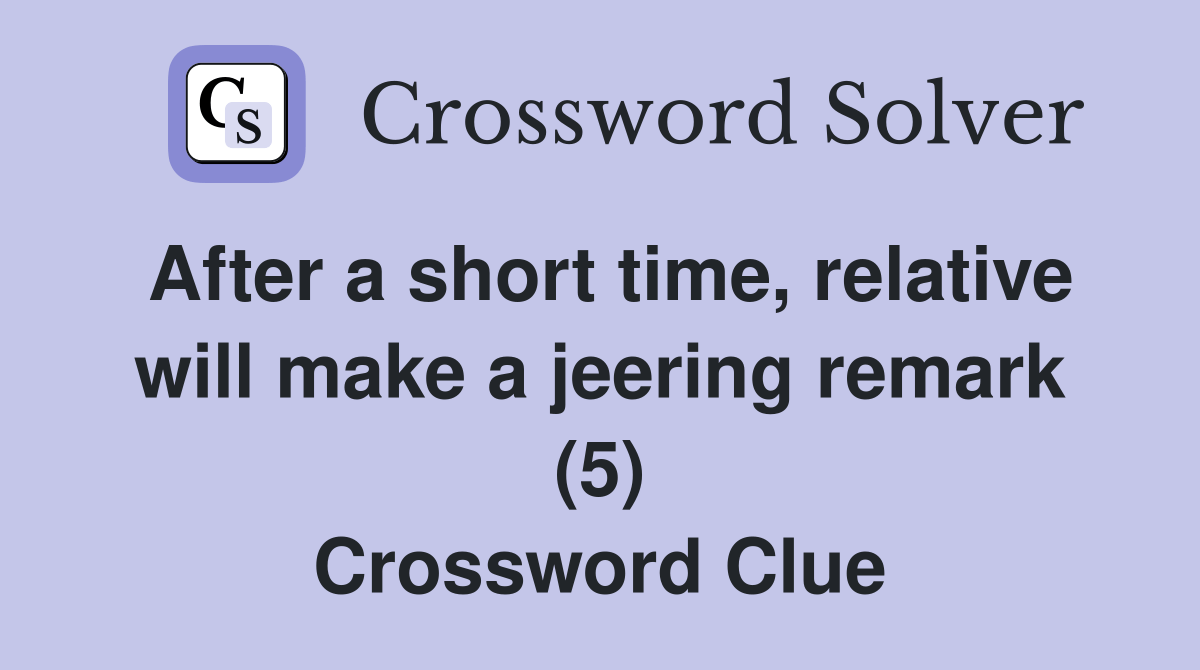 After a short time, relative will make a jeering remark (5) Crossword